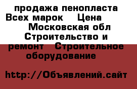 продажа пенопласта.Всех марок  › Цена ­ 1 450 - Московская обл. Строительство и ремонт » Строительное оборудование   